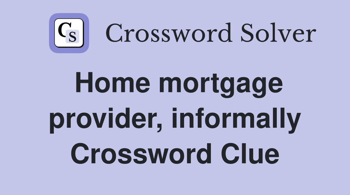 Home mortgage provider, informally Crossword Clue