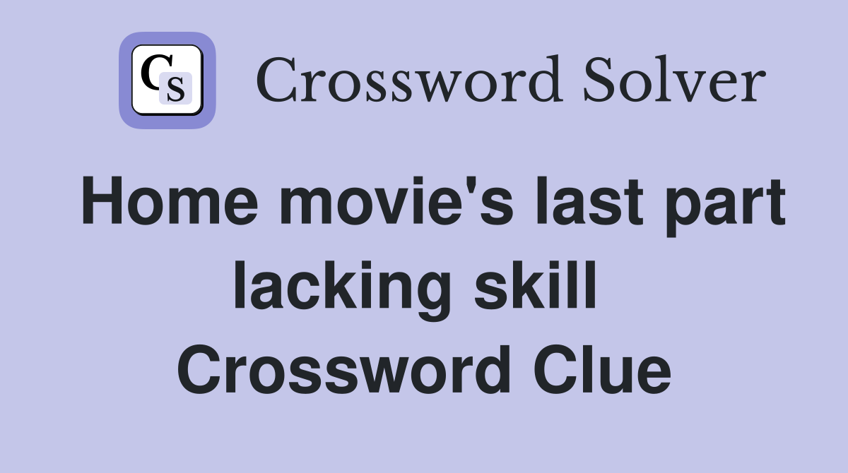 Home movie's last part lacking skill  Crossword Clue