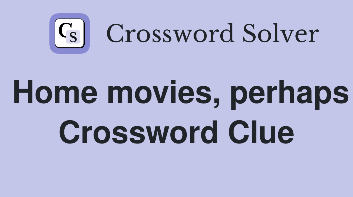 Home movies, perhaps Crossword Clue