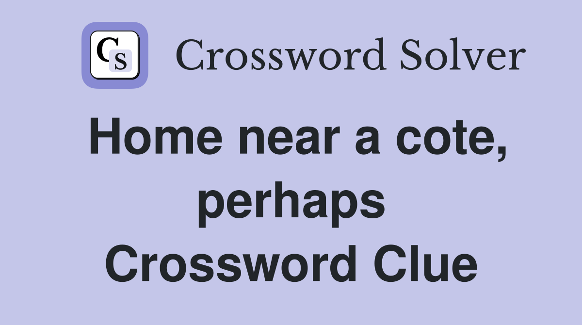 Home near a cote, perhaps Crossword Clue