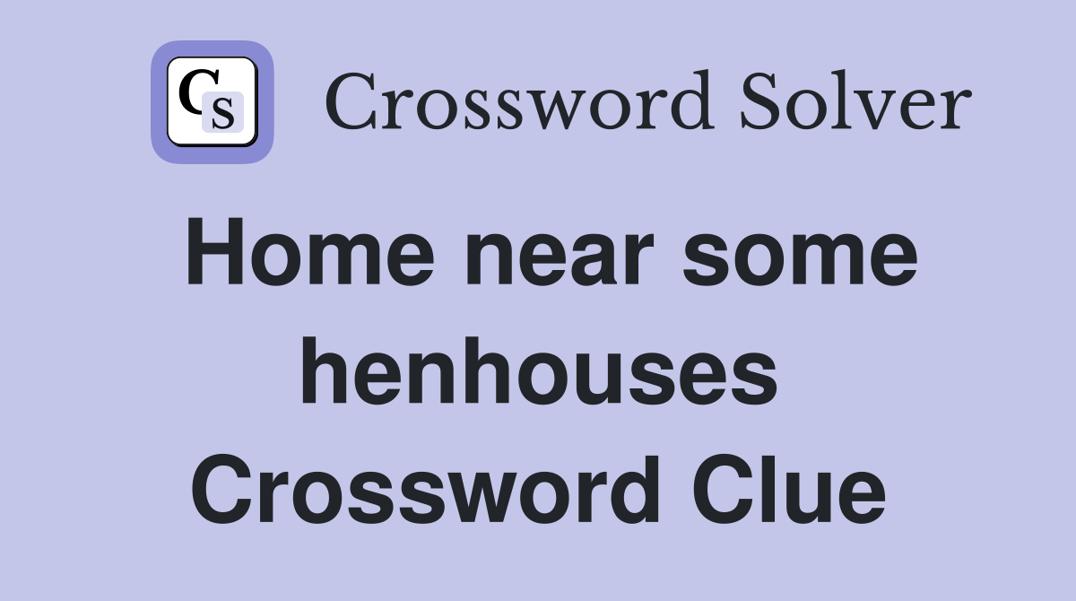 Home near some henhouses Crossword Clue