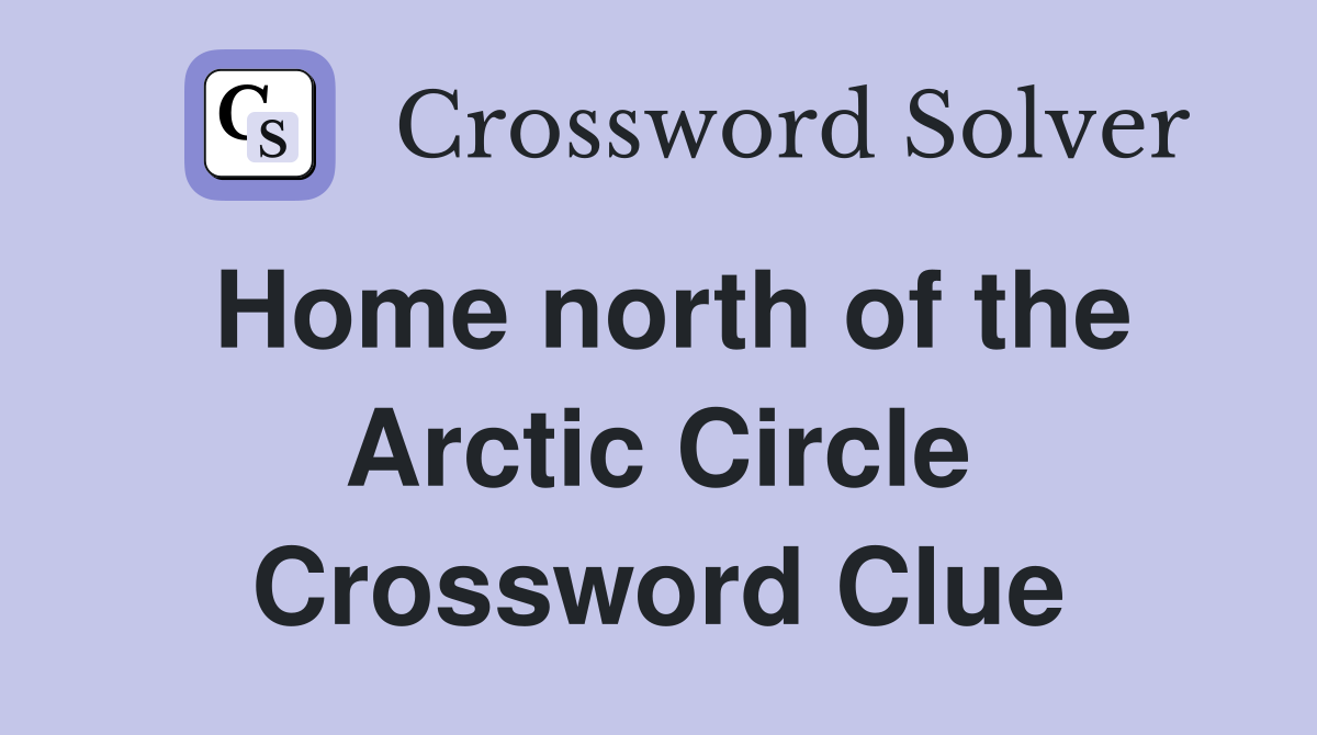 Home north of the Arctic Circle Crossword Clue