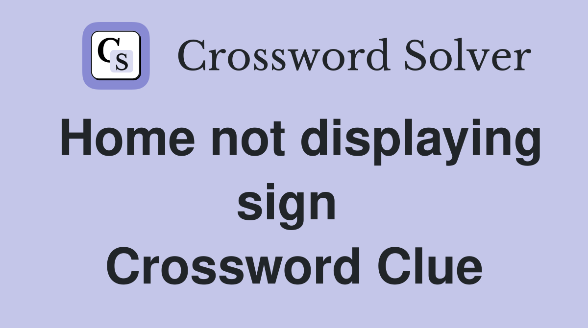 Home not displaying sign  Crossword Clue