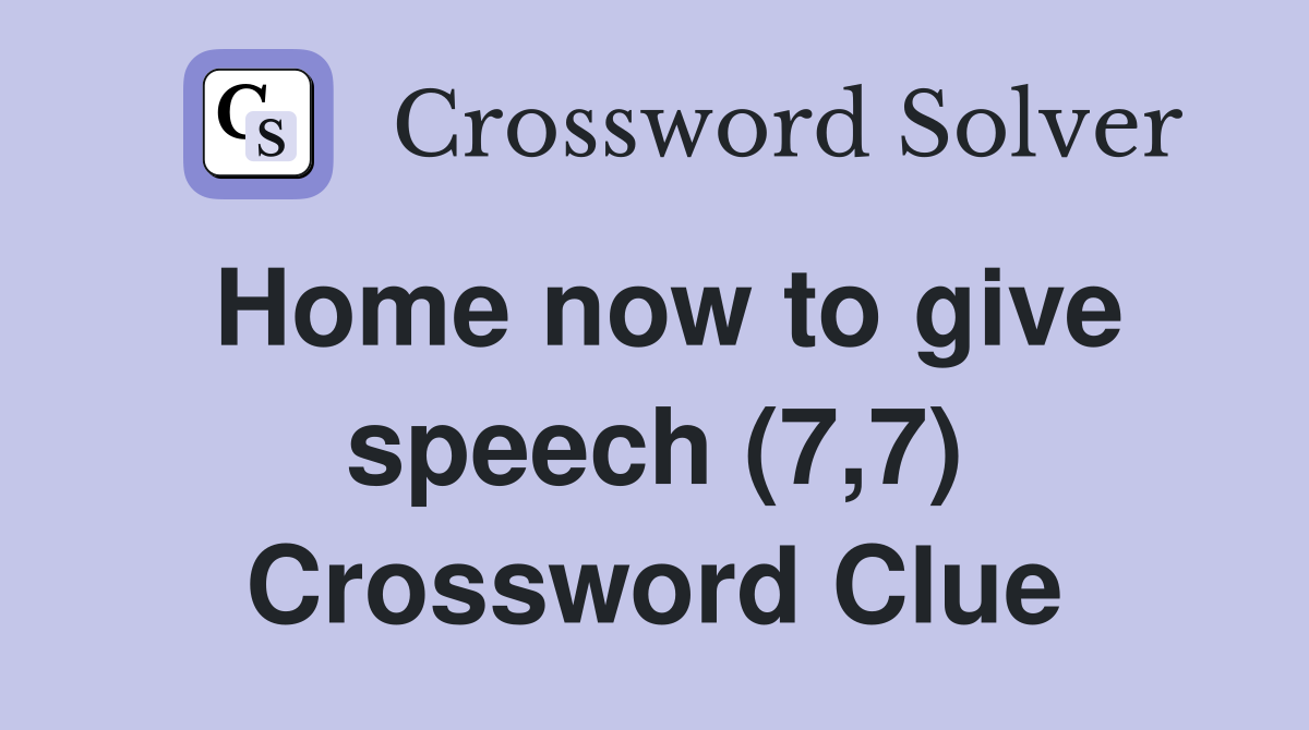 Home now to give speech (7,7) Crossword Clue