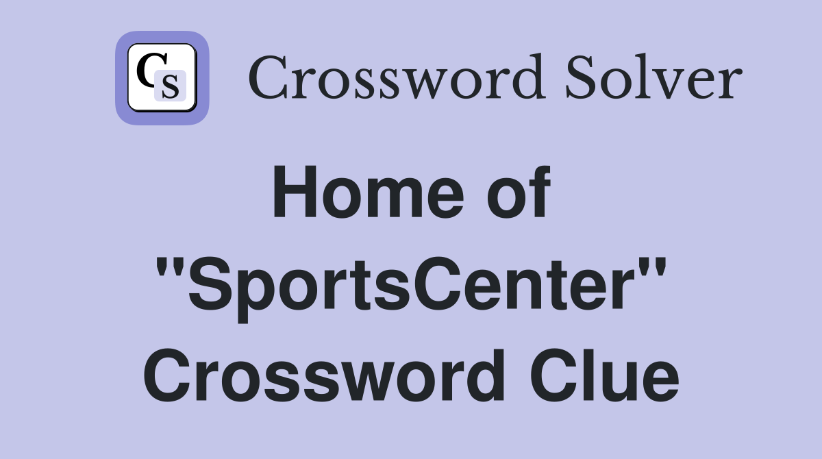 Home of  "SportsCenter" Crossword Clue
