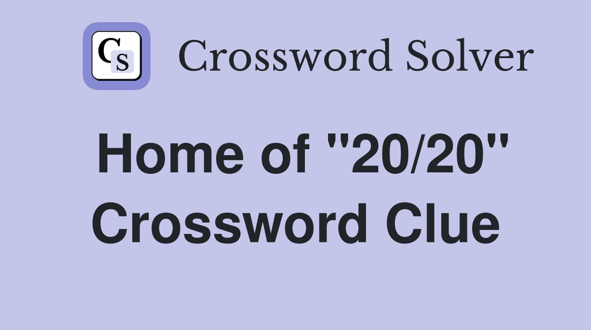 Home of "20/20" Crossword Clue