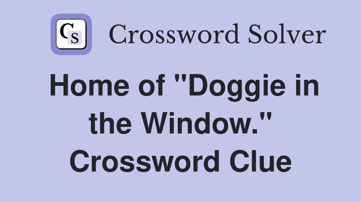 Home of "Doggie in the Window." Crossword Clue