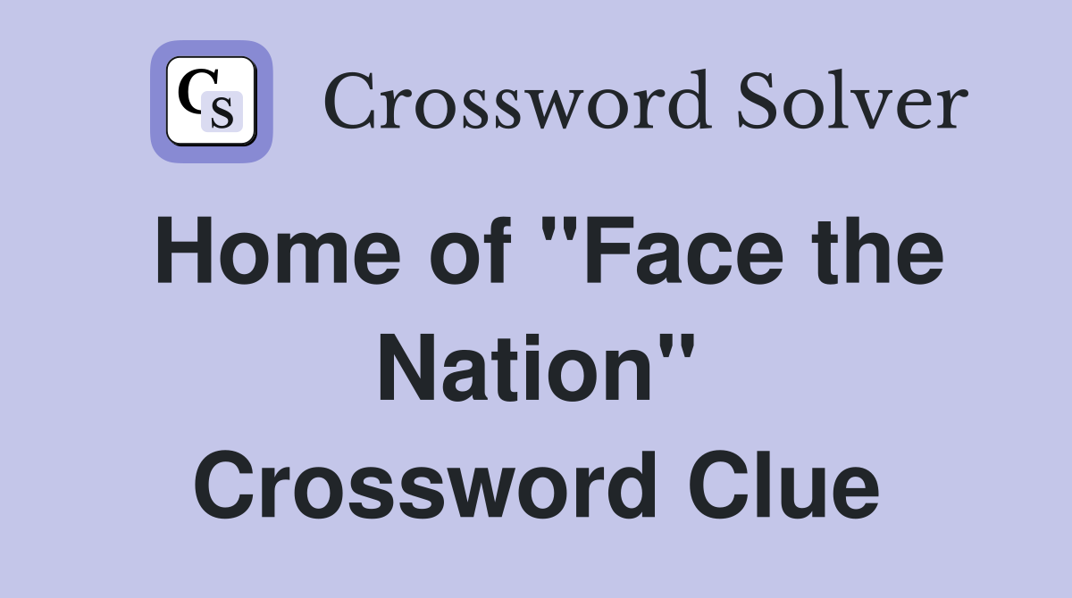 Home of "Face the Nation" Crossword Clue