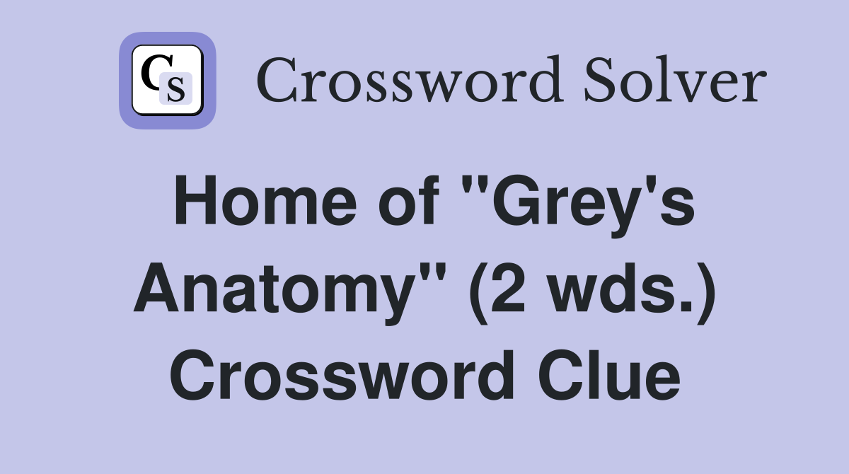 Home of "Grey's Anatomy" (2 wds.) Crossword Clue