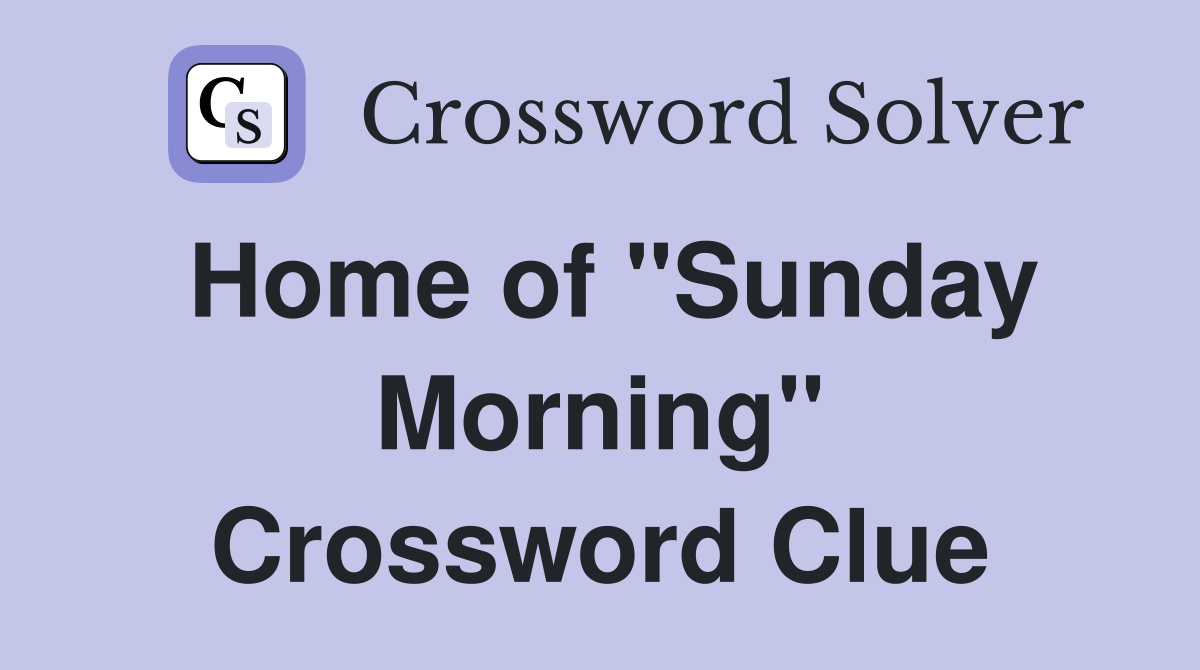 Home of "Sunday Morning" Crossword Clue