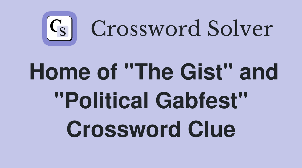 Home of "The Gist" and "Political Gabfest" Crossword Clue