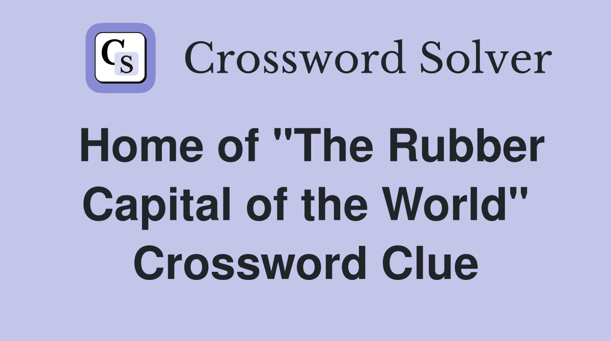 Home of "The Rubber Capital of the World" Crossword Clue