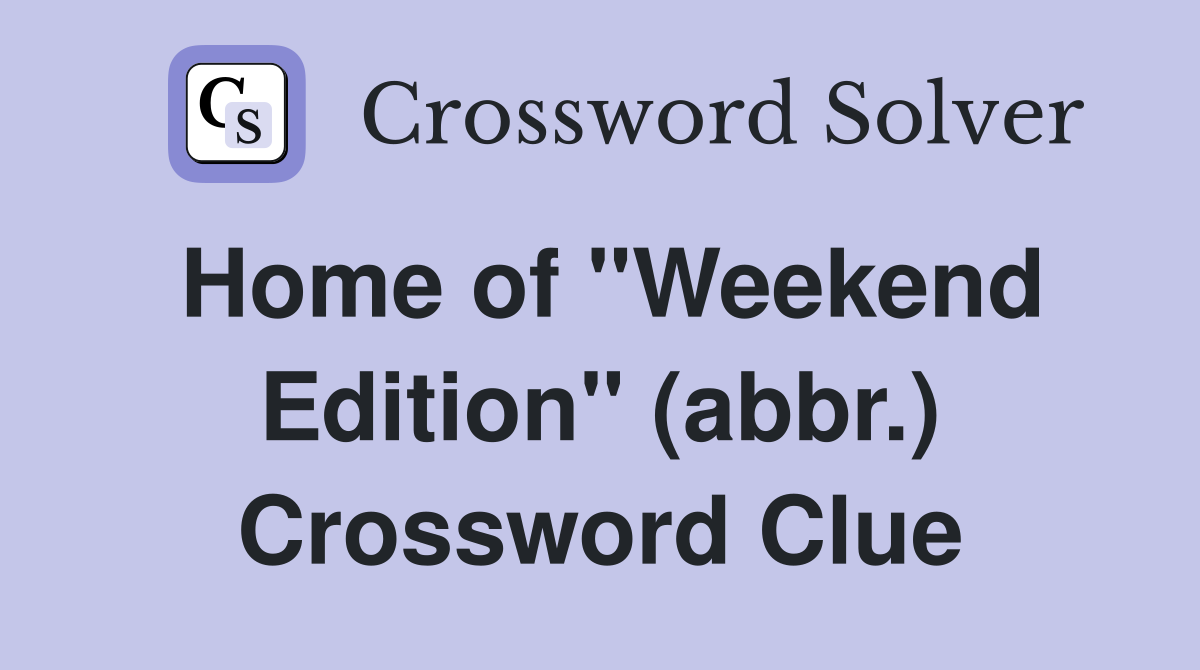 Home of "Weekend Edition" (abbr.) Crossword Clue