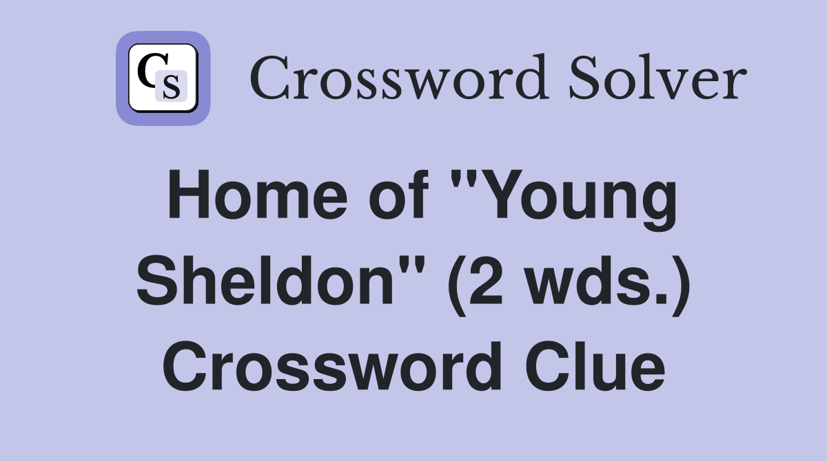 Home of "Young Sheldon" (2 wds.) Crossword Clue