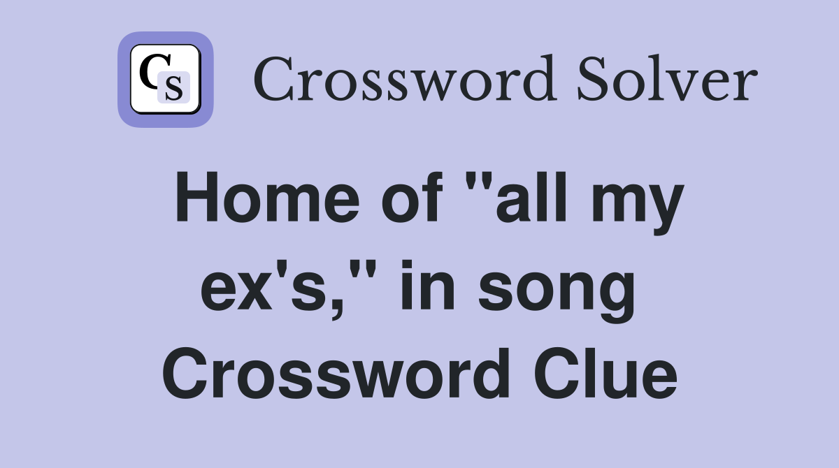 Home of "all my ex's," in song Crossword Clue