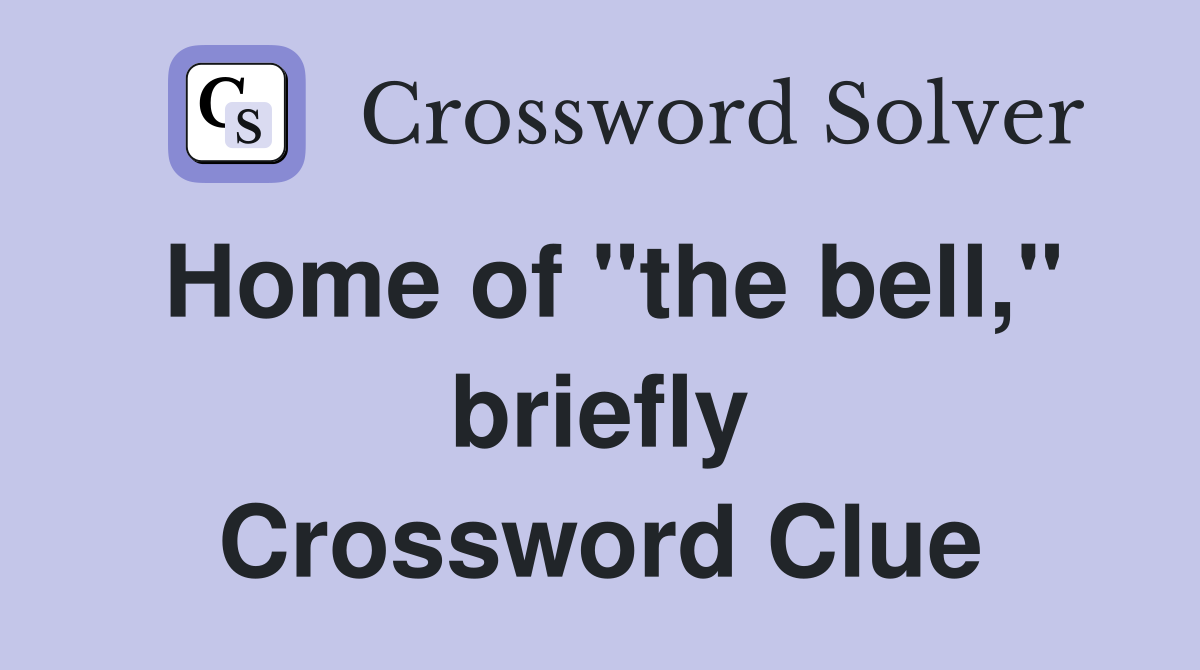 Home of "the bell," briefly Crossword Clue