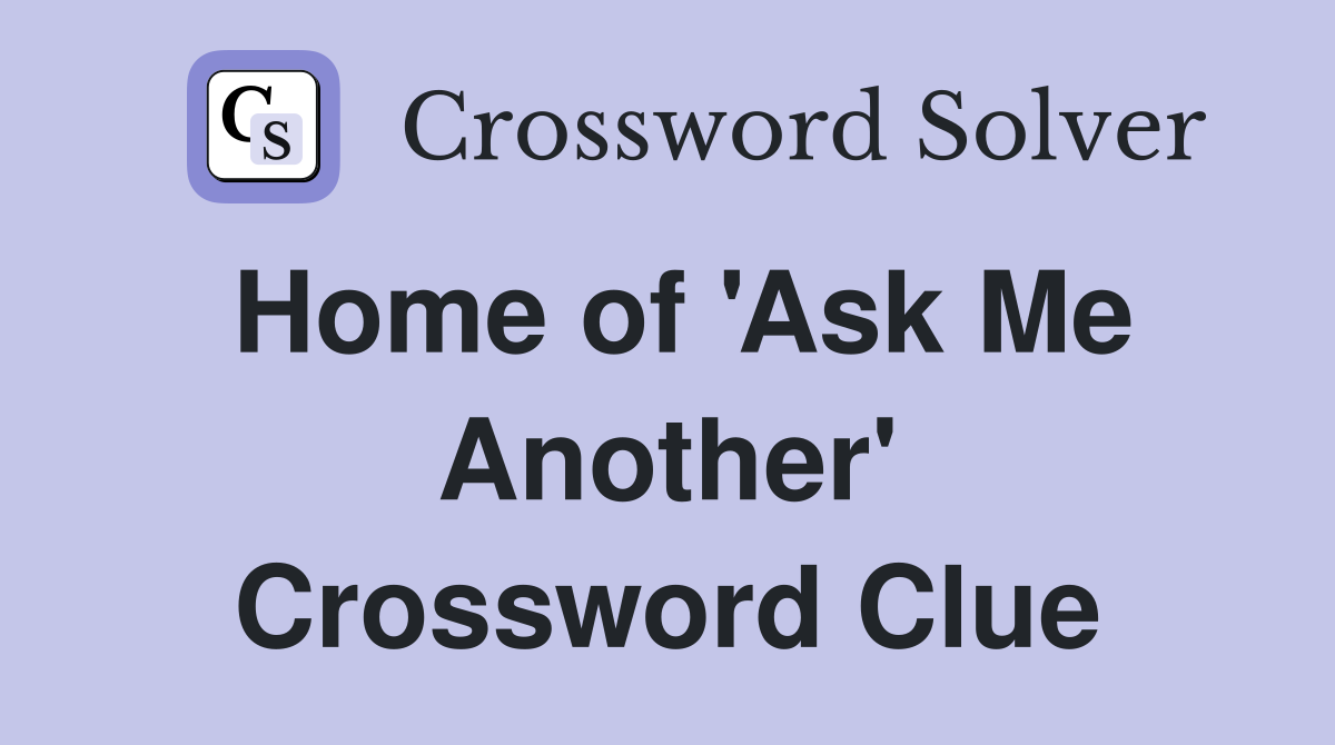 Home of 'Ask Me Another' Crossword Clue