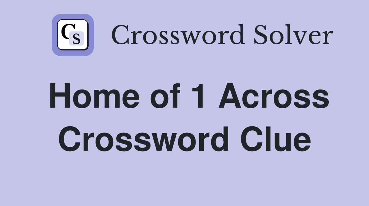Home of 1 Across Crossword Clue