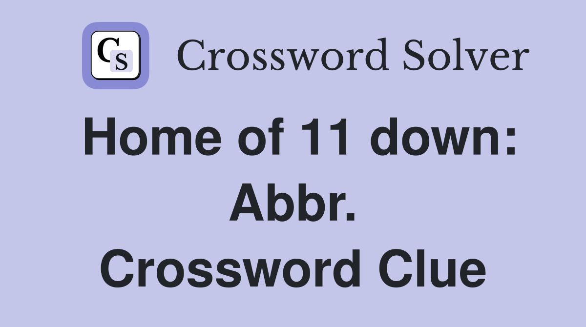 Home of 11 down: Abbr. Crossword Clue