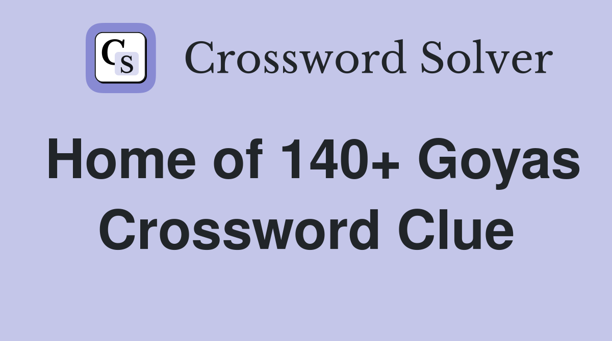 Home of 140+ Goyas Crossword Clue