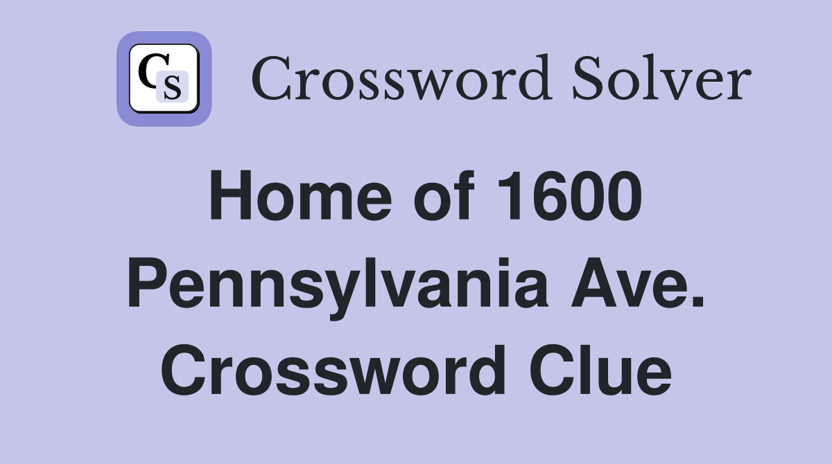Home of 1600 Pennsylvania Ave. Crossword Clue
