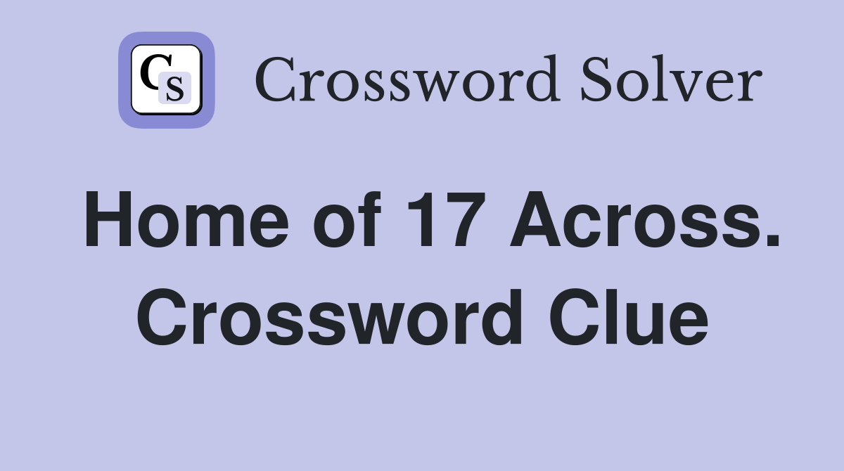 Home of 17 Across. Crossword Clue