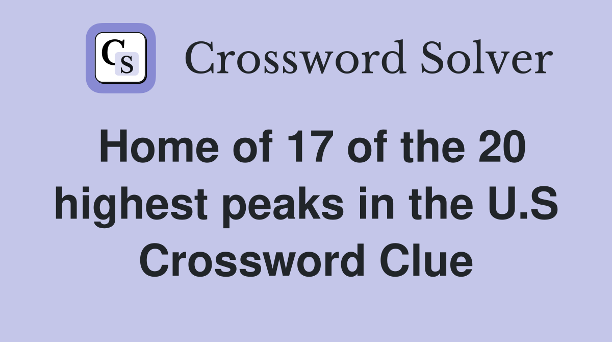 Home of 17 of the 20 highest peaks in the U.S Crossword Clue