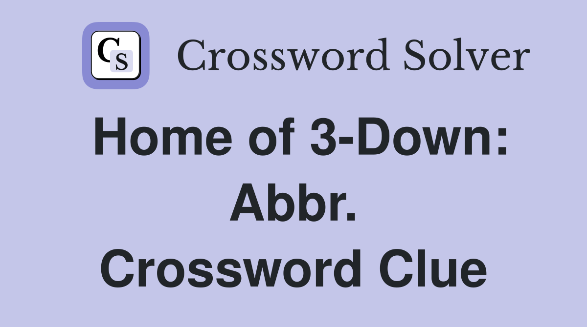 Home of 3-Down: Abbr. Crossword Clue