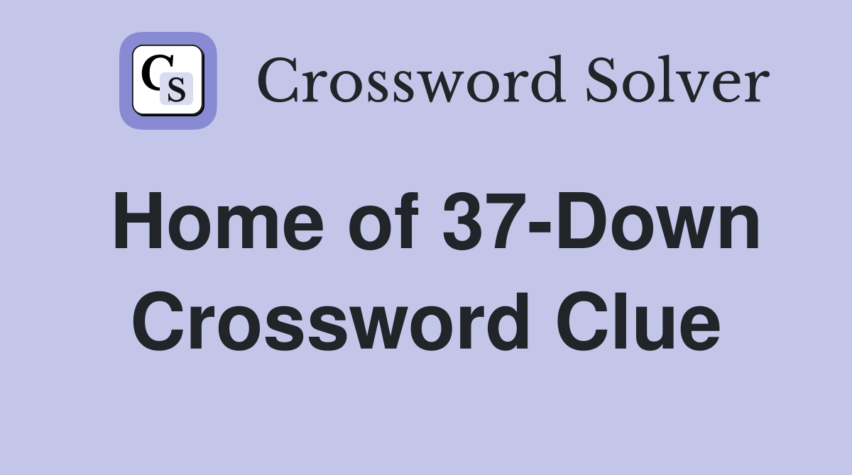 Home of 37-Down Crossword Clue