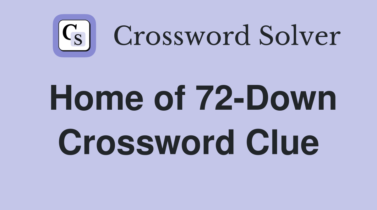 Home of 72-Down Crossword Clue