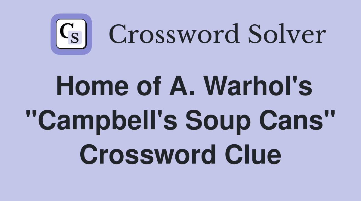 Home of A. Warhol's "Campbell's Soup Cans" Crossword Clue