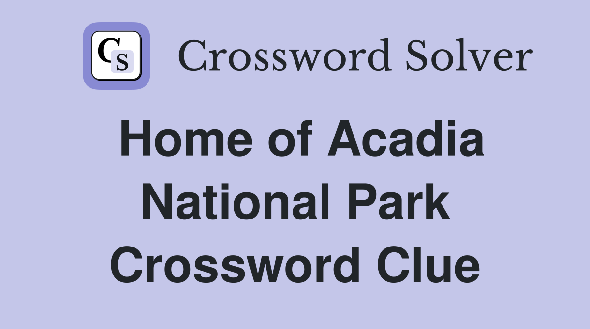 Home of Acadia National Park Crossword Clue