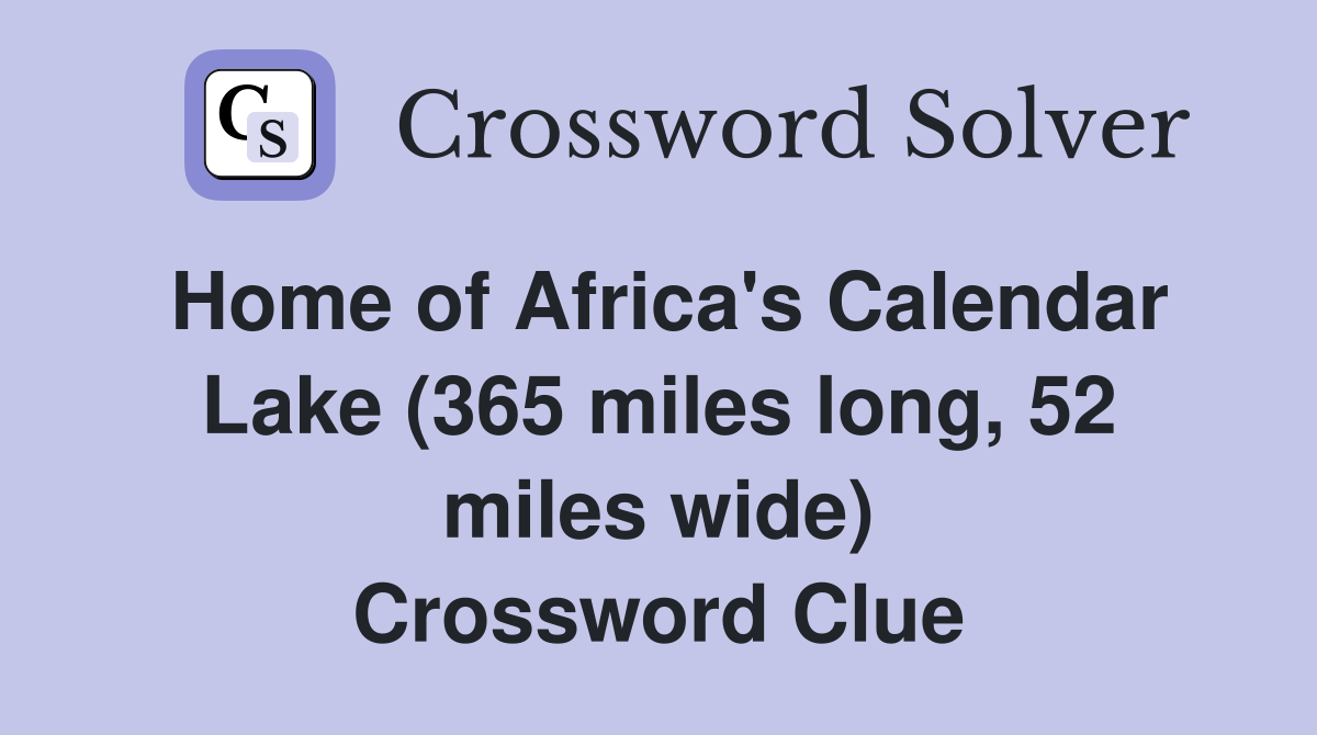 Home of Africa's Calendar Lake (365 miles long, 52 miles wide) Crossword Clue