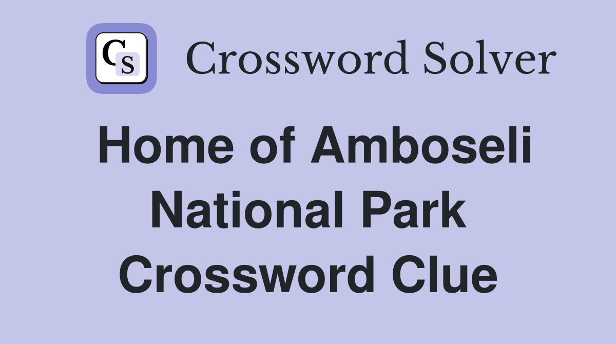 Home of Amboseli National Park Crossword Clue