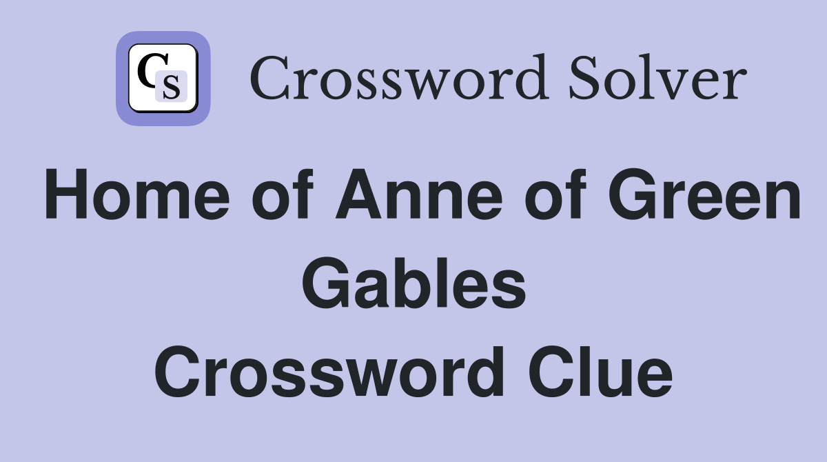 Home of Anne of Green Gables Crossword Clue