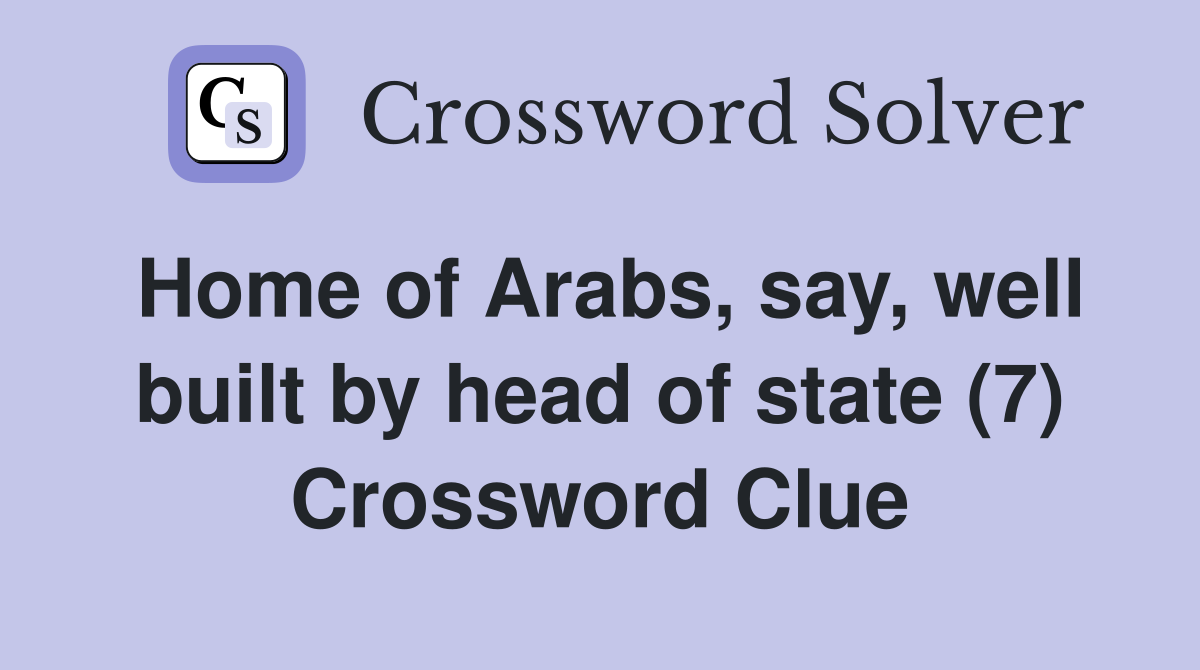 Home of Arabs, say, well built by head of state (7) Crossword Clue
