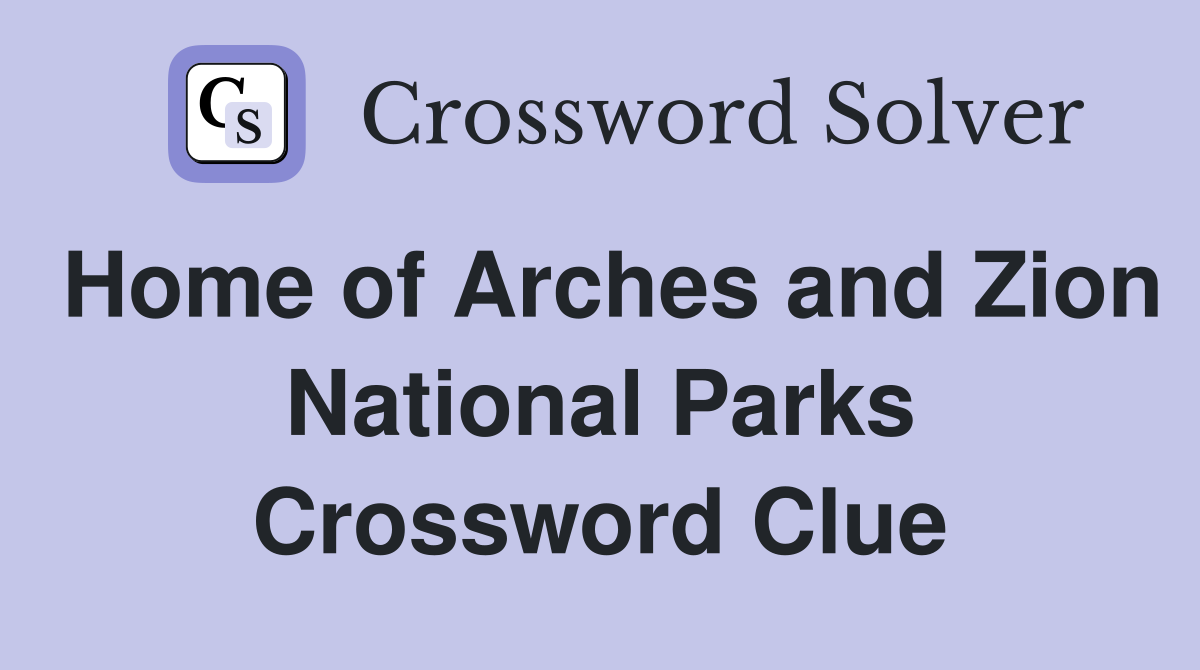 Home of Arches and Zion National Parks Crossword Clue