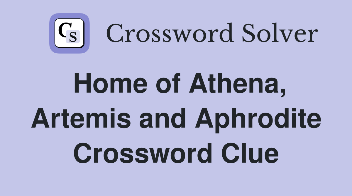 Home of Athena, Artemis and Aphrodite Crossword Clue