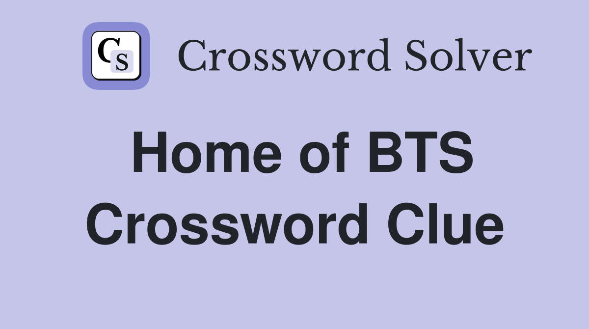 Home of BTS Crossword Clue