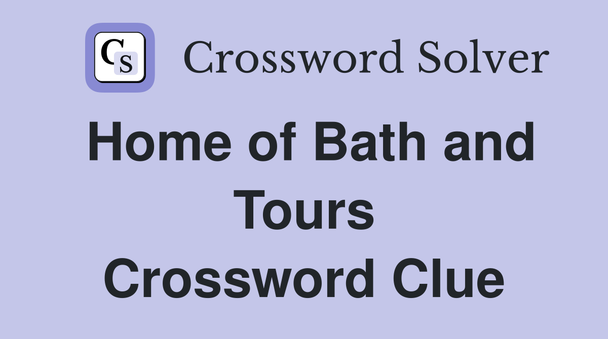 Home of Bath and Tours Crossword Clue
