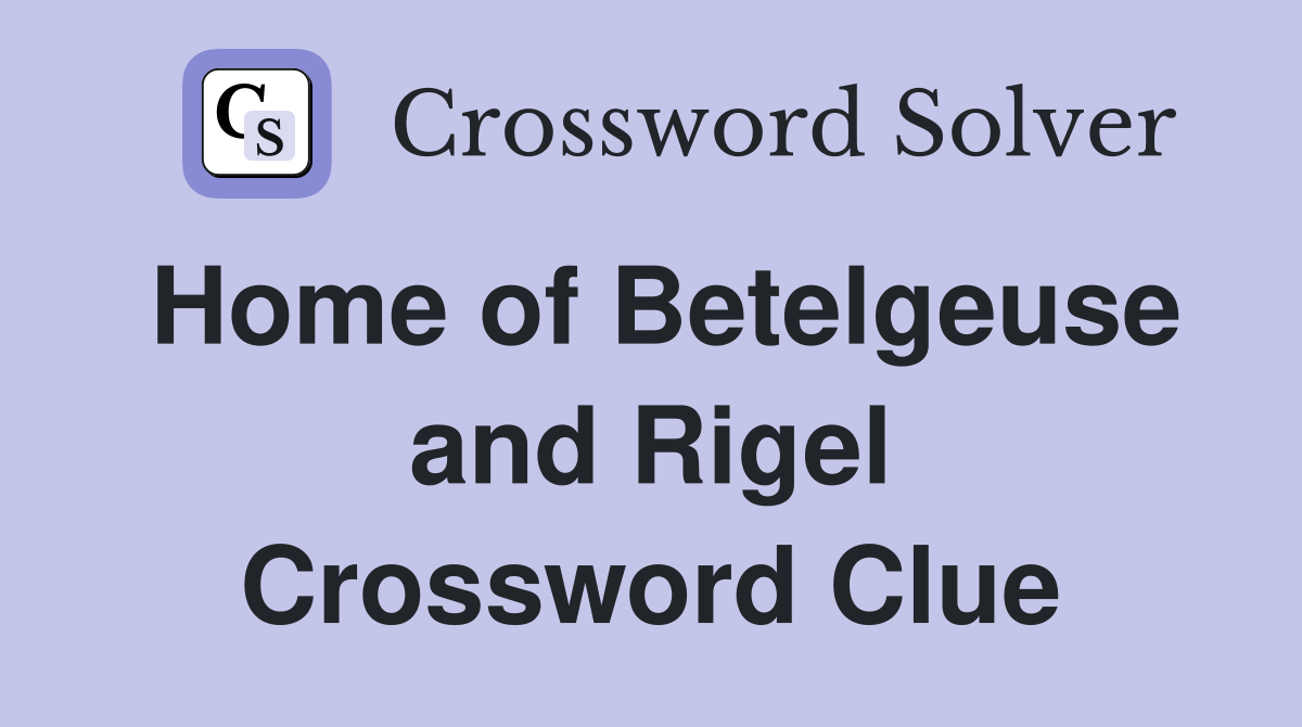 Home of Betelgeuse and Rigel Crossword Clue