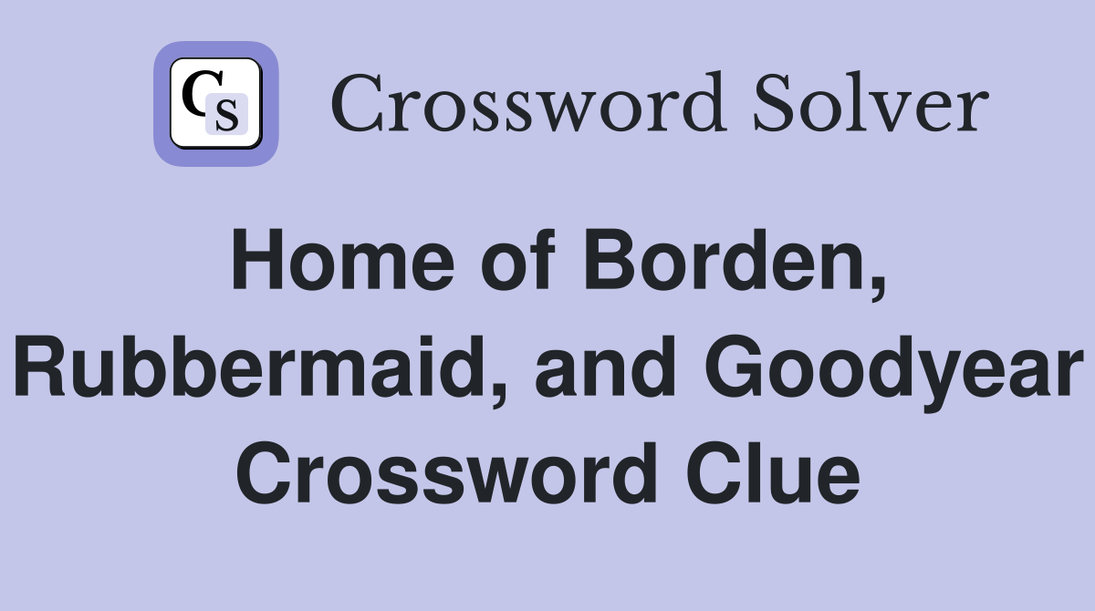 Home of Borden, Rubbermaid, and Goodyear Crossword Clue