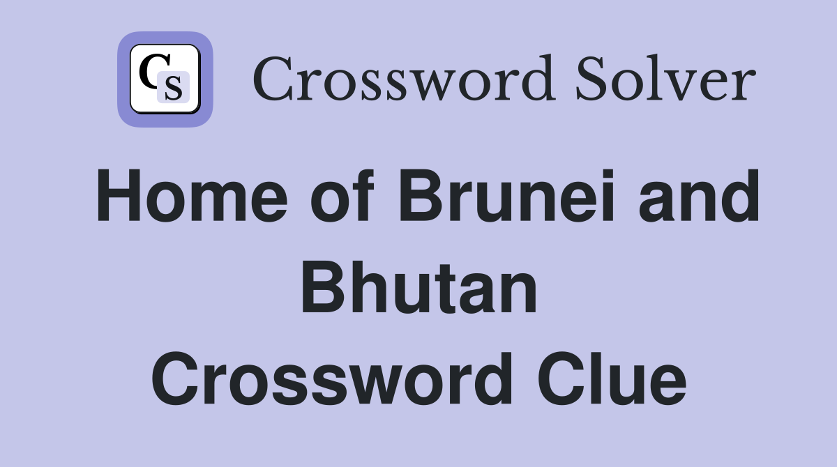 Home of Brunei and Bhutan Crossword Clue