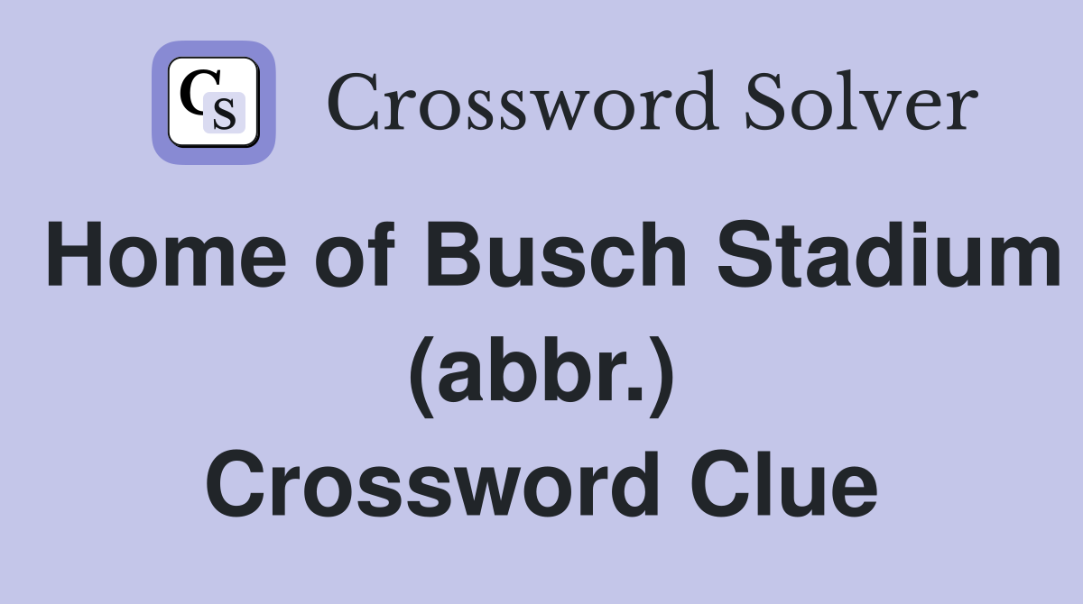 Home of Busch Stadium (abbr.) Crossword Clue