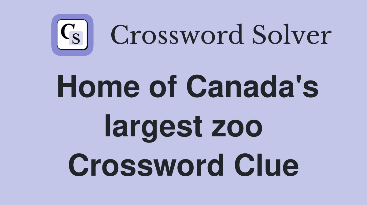 Home of Canada's largest zoo Crossword Clue