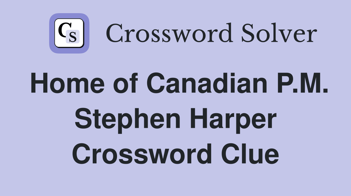Home of Canadian P.M. Stephen Harper Crossword Clue