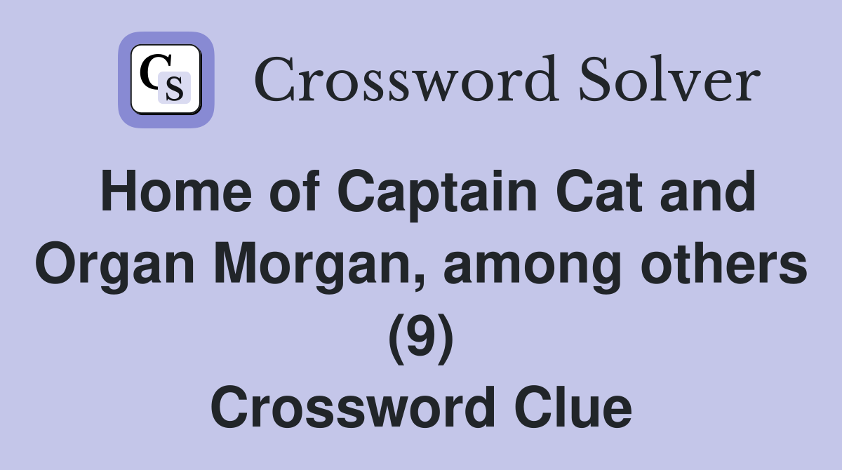 Home of Captain Cat and Organ Morgan, among others (9) Crossword Clue