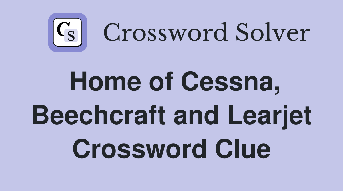 Home of Cessna, Beechcraft and Learjet Crossword Clue