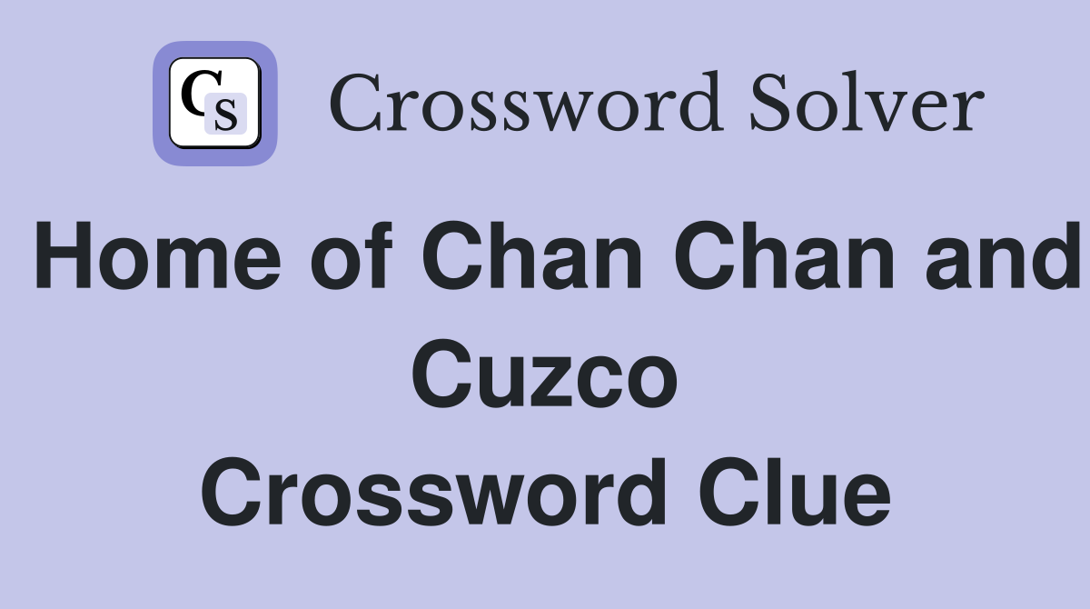 Home of Chan Chan and Cuzco Crossword Clue
