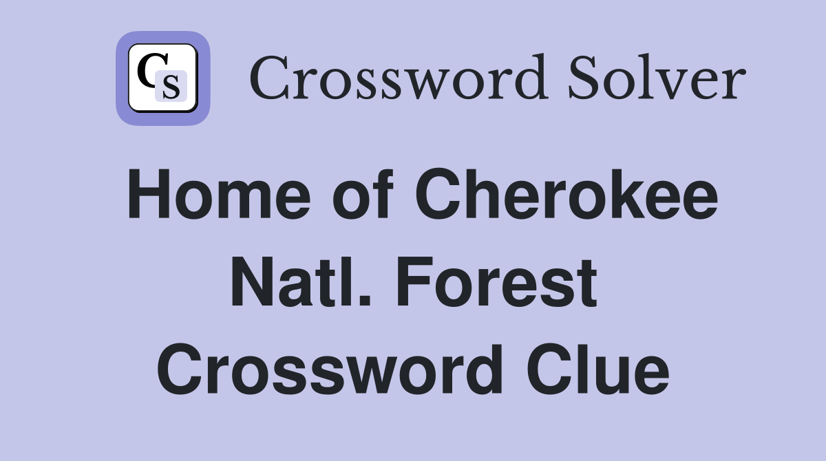 Home of Cherokee Natl. Forest Crossword Clue